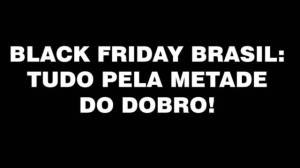black-friday-brasil-1-tudo-pela-metade-do-dobro