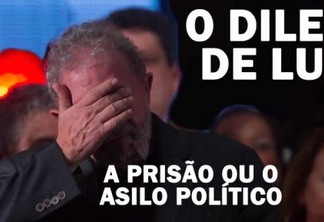 POLÊMICA: Os dois caminhos para Lula; a prisão ou o asilo político