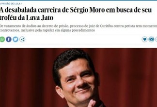 Imprensa internacional afirma que Moro quer prisão de Lula como troféu