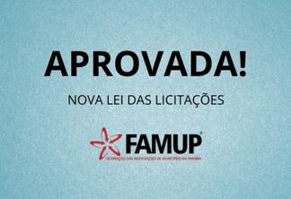 Famup comemora aprovação da nova Lei de Licitações pelo Senado e afirma que foi mais uma vitória municipalista