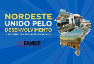Famup realiza Encontro ‘Nordeste Unido pelo Desenvolvimento’ com debates sobre as potencialidades na região