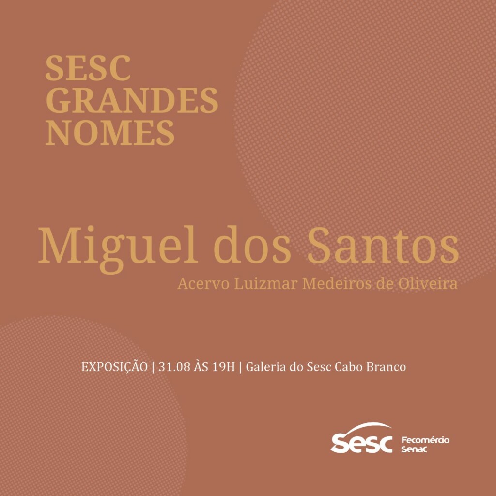 Sesc Grandes Nomes - Sesc dá início ao projeto Grandes Nomes com exposição de Miguel dos  Santos