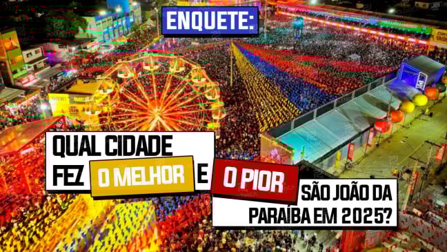 Enquete: qual cidade fez o melhor e o pior São João da Paraíba em 2025? - VOTE