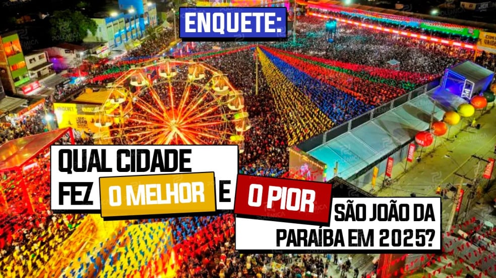 Enquete: qual cidade fez o melhor e o pior São João da Paraíba em 2025? - VOTE